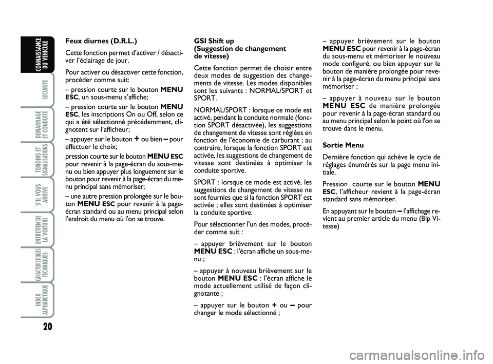 Abarth 500 2011  Notice dentretien (in French) 20
SECURITE
DEMARRAGE 
ET CONDUITE
TEMOINS ETSIGNALISATION
S
S’IL VOUS
ARRIVE
ENTRETIEN DE
LA VOITURE
CARACTERISTIQUESTECHNIQUES
INDEX
ALPHABETIQUE
CONNAISSANCE
DU VEHICULE
Feux diurnes (D.R.L.)
Cet