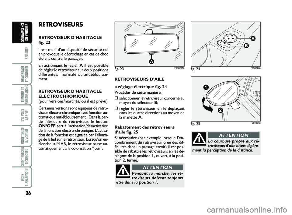 Abarth 500 2011  Notice dentretien (in French) 26
SECURITE
DEMARRAGE 
ET CONDUITE
TEMOINS ETSIGNALISATION
S
S’IL VOUS
ARRIVE
ENTRETIEN DE
LA VOITURE
CARACTERISTIQUESTECHNIQUES
INDEX
ALPHABETIQUE
CONNAISSANCE
DU VEHICULE
La courbure propre aux r�