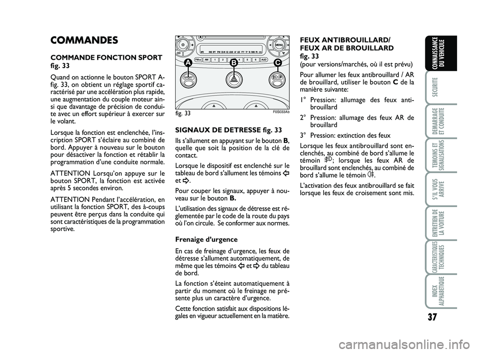 Abarth 500 2012 Notice dentretien (in French) 37
SECURITE
DEMARRAGE
ET CONDUITE
TEMOINS ETSIGNALISATION
S
S’IL VOUS
ARRIVE
ENTRETIEN DE
LA VOITURE
CARACTERISTIQUESTECHNIQUES
INDEX
ALPHABETIQUE
CONNAISSANCE
DU VEHICULE
COMMANDES
COMMANDE FONCTIO Abarth 500 2012 Notice dentretien (in French) 37
SECURITE
DEMARRAGE
ET CONDUITE
TEMOINS ETSIGNALISATION
S
S’IL VOUS
ARRIVE
ENTRETIEN DE
LA VOITURE
CARACTERISTIQUESTECHNIQUES
INDEX
ALPHABETIQUE
CONNAISSANCE
DU VEHICULE
COMMANDES
COMMANDE FONCTIO