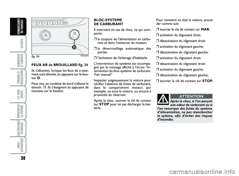 Abarth 500 2012 Notice dentretien (in French) 38
SECURITE
DEMARRAGE
ET CONDUITE
TEMOINS ETSIGNALISATION
S
S’IL VOUS
ARRIVE
ENTRETIEN DE
LA VOITURE
CARACTERISTIQUESTECHNIQUES
INDEX
ALPHABETIQUE
CONNAISSANCE
DU VEHICULE
Après le choc, si l’on Abarth 500 2012 Notice dentretien (in French) 38
SECURITE
DEMARRAGE
ET CONDUITE
TEMOINS ETSIGNALISATION
S
S’IL VOUS
ARRIVE
ENTRETIEN DE
LA VOITURE
CARACTERISTIQUESTECHNIQUES
INDEX
ALPHABETIQUE
CONNAISSANCE
DU VEHICULE
Après le choc, si l’on