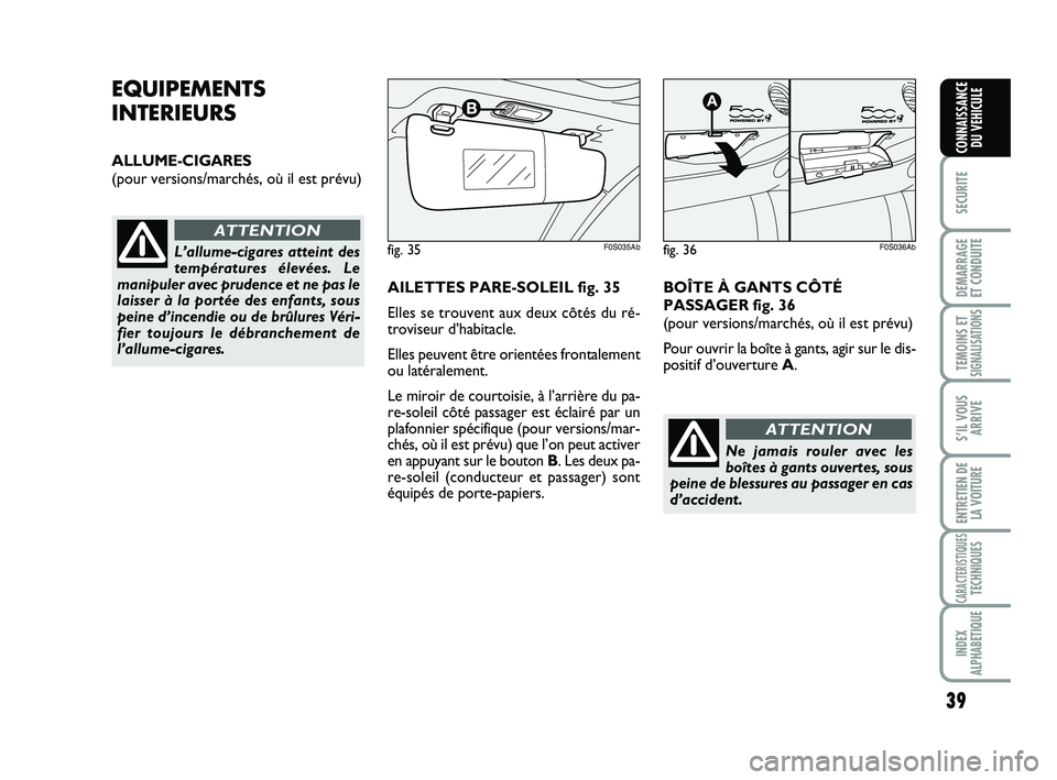 Abarth 500 2012 Notice dentretien (in French) 39
SECURITE
DEMARRAGE
ET CONDUITE
TEMOINS ETSIGNALISATION
S
S’IL VOUS
ARRIVE
ENTRETIEN DE
LA VOITURE
CARACTERISTIQUESTECHNIQUES
INDEX
ALPHABETIQUE
CONNAISSANCE
DU VEHICULE
EQUIPEMENTS
INTERIEURS
ALL Abarth 500 2012 Notice dentretien (in French) 39
SECURITE
DEMARRAGE
ET CONDUITE
TEMOINS ETSIGNALISATION
S
S’IL VOUS
ARRIVE
ENTRETIEN DE
LA VOITURE
CARACTERISTIQUESTECHNIQUES
INDEX
ALPHABETIQUE
CONNAISSANCE
DU VEHICULE
EQUIPEMENTS
INTERIEURS
ALL