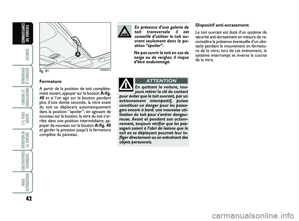 Abarth 500 2011  Notice dentretien (in French) 42
SECURITE
DEMARRAGE 
ET CONDUITE
TEMOINS ETSIGNALISATION
S
S’IL VOUS
ARRIVE
ENTRETIEN DE
LA VOITURE
CARACTERISTIQUESTECHNIQUES
INDEX
ALPHABETIQUE
CONNAISSANCE
DU VEHICULE
Dispositif anti-ecrasemen