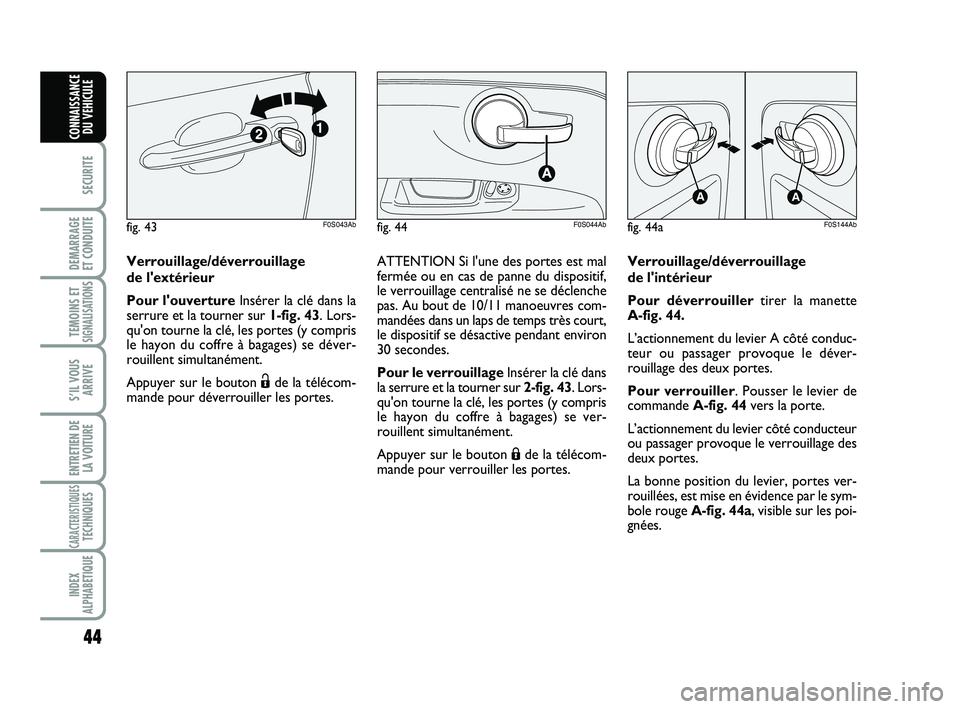 Abarth 500 2011  Notice dentretien (in French) 44
SECURITE
DEMARRAGE 
ET CONDUITE
TEMOINS ETSIGNALISATION
S
S’IL VOUS
ARRIVE
ENTRETIEN DE
LA VOITURE
CARACTERISTIQUESTECHNIQUES
INDEX
ALPHABETIQUE
CONNAISSANCE
DU VEHICULE
Verrouillage/déverrouill