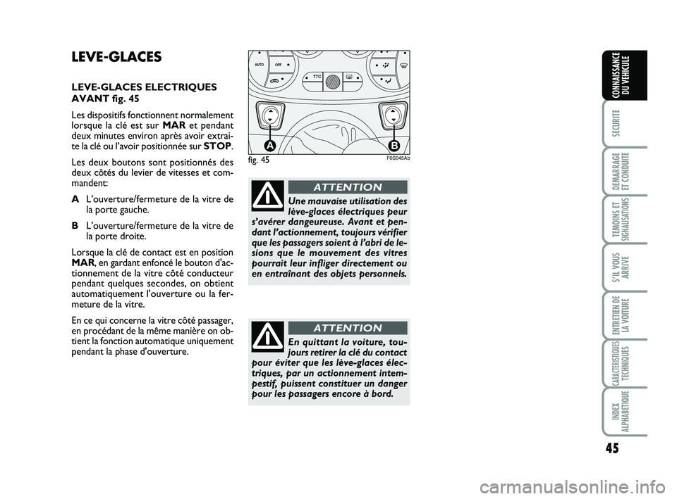 Abarth 500 2011  Notice dentretien (in French) 45
SECURITE
DEMARRAGE
ET CONDUITE
TEMOINS ETSIGNALISATION
S
S’IL VOUS
ARRIVE
ENTRETIEN DE
LA VOITURE
CARACTERISTIQUESTECHNIQUES
INDEX
ALPHABETIQUE
CONNAISSANCE
DU VEHICULE
LEVE-GLACES
LEVE-GLACES EL