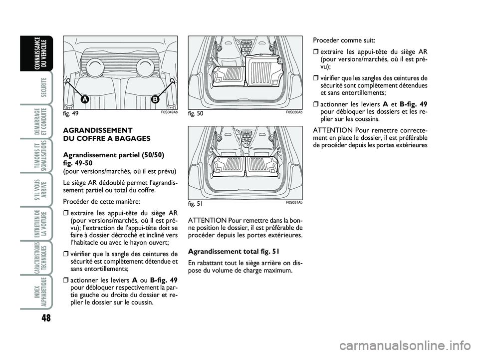 Abarth 500 2011  Notice dentretien (in French) 48
SECURITE
DEMARRAGE 
ET CONDUITE
TEMOINS ETSIGNALISATION
S
S’IL VOUS
ARRIVE
ENTRETIEN DE
LA VOITURE
CARACTERISTIQUESTECHNIQUES
INDEX
ALPHABETIQUE
CONNAISSANCE
DU VEHICULE
AGRANDISSEMENT 
DU COFFRE