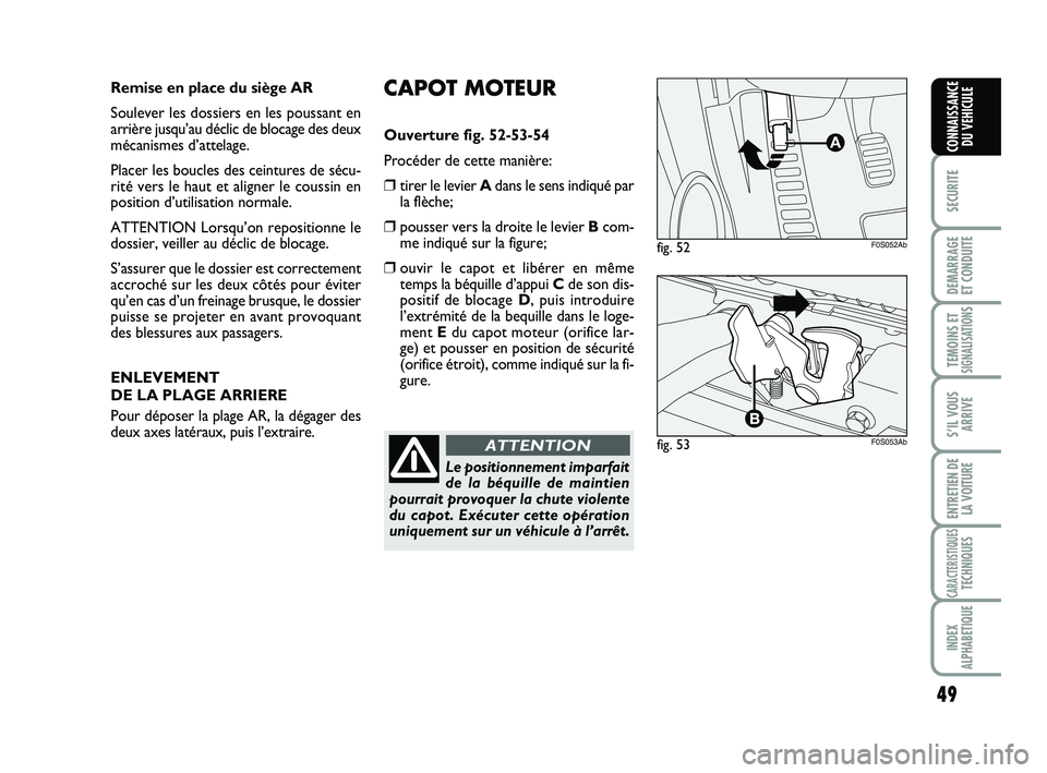 Abarth 500 2011  Notice dentretien (in French) 49
SECURITE
DEMARRAGE 
ET CONDUITE
TEMOINS ETSIGNALISATION
S
S’IL VOUS
ARRIVE
ENTRETIEN DE
LA VOITURE
CARACTERISTIQUESTECHNIQUES
INDEX
ALPHABETIQUE
CONNAISSANCE
DU VEHICULE
CAPOT MOTEUR
Ouverture fi