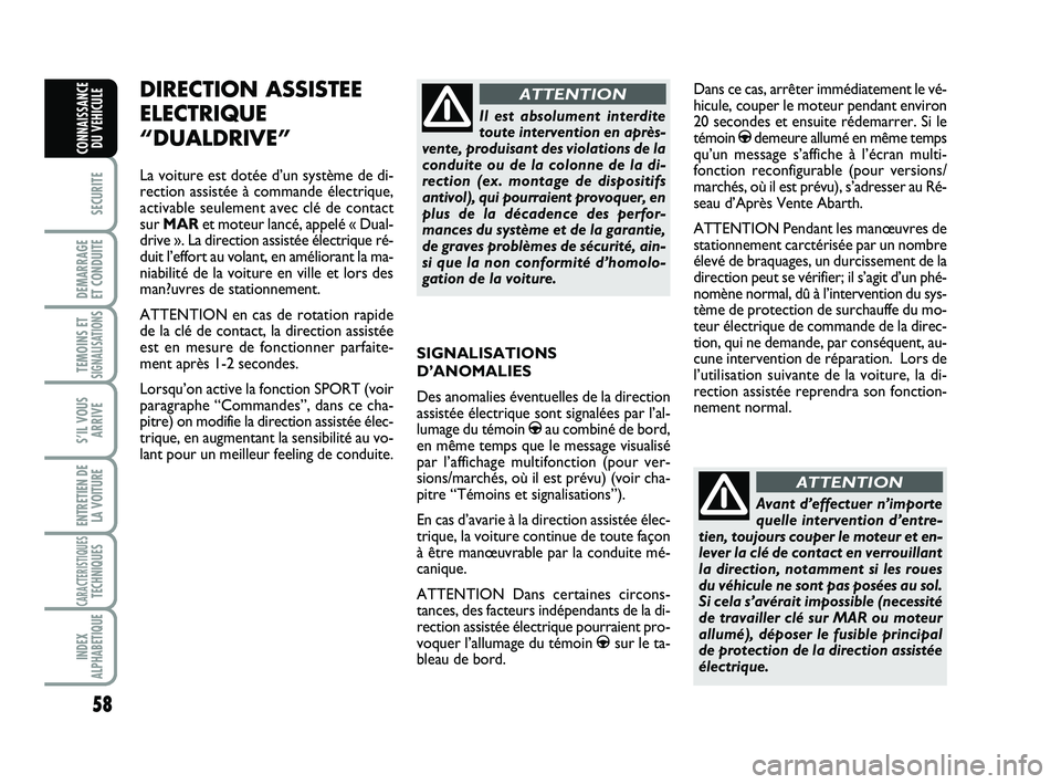 Abarth 500 2011  Notice dentretien (in French) 58
SECURITE
DEMARRAGE 
ET CONDUITE
TEMOINS ETSIGNALISATION
S
S’IL VOUS
ARRIVE
ENTRETIEN DE
LA VOITURE
CARACTERISTIQUESTECHNIQUES
INDEX
ALPHABETIQUE
CONNAISSANCE
DU VEHICULE
SIGNALISATIONS
D’ANOMAL