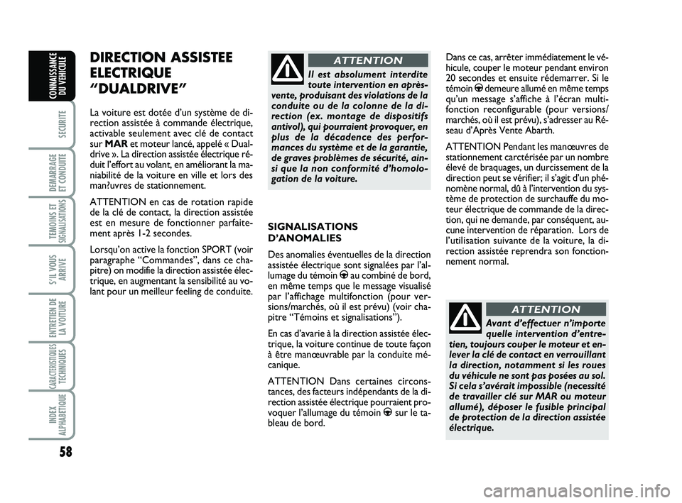 Abarth 500 2011 Notice dentretien (in French) 58
SECURITE
DEMARRAGE
ET CONDUITE
TEMOINS ETSIGNALISATION
S
S’IL VOUS
ARRIVE
ENTRETIEN DE
LA VOITURE
CARACTERISTIQUESTECHNIQUES
INDEX
ALPHABETIQUE
CONNAISSANCE
DU VEHICULE
SIGNALISATIONS
D’ANOMAL Abarth 500 2011 Notice dentretien (in French) 58
SECURITE
DEMARRAGE
ET CONDUITE
TEMOINS ETSIGNALISATION
S
S’IL VOUS
ARRIVE
ENTRETIEN DE
LA VOITURE
CARACTERISTIQUESTECHNIQUES
INDEX
ALPHABETIQUE
CONNAISSANCE
DU VEHICULE
SIGNALISATIONS
D’ANOMAL