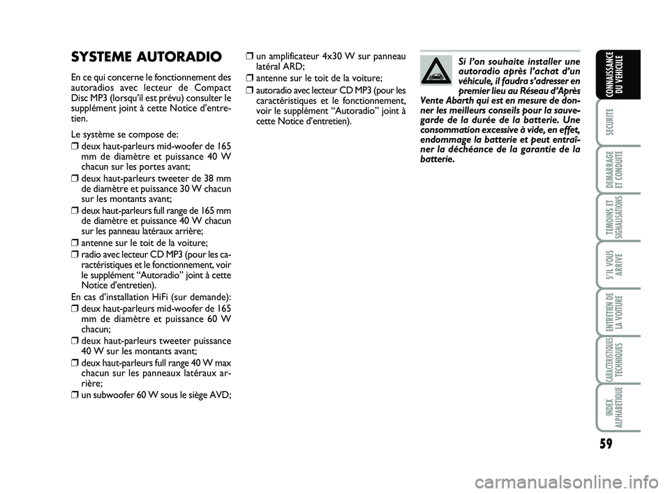 Abarth 500 2011 Notice dentretien (in French) 59
SECURITE
DEMARRAGE
ET CONDUITE
TEMOINS ETSIGNALISATION
S
S’IL VOUS
ARRIVE
ENTRETIEN DE
LA VOITURE
CARACTERISTIQUESTECHNIQUES
INDEX
ALPHABETIQUE
CONNAISSANCE
DU VEHICULE
❒un amplificateur 4x30 Abarth 500 2011 Notice dentretien (in French) 59
SECURITE
DEMARRAGE
ET CONDUITE
TEMOINS ETSIGNALISATION
S
S’IL VOUS
ARRIVE
ENTRETIEN DE
LA VOITURE
CARACTERISTIQUESTECHNIQUES
INDEX
ALPHABETIQUE
CONNAISSANCE
DU VEHICULE
❒un amplificateur 4x30