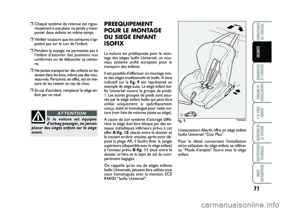 Abarth 500 2011  Notice dentretien (in French) 71
DEMARRAGE 
ET CONDUITE
TEMOINS ETSIGNALISATION
S
S’IL VOUS
ARRIVE
ENTRETIEN DE
LA VOITURE
CARACTERISTIQUESTECHNIQUES
INDEX
ALPHABETIQUE
CONNAISSANCEDU VEHICULE
SECURITE
❒Chaque système de rete
