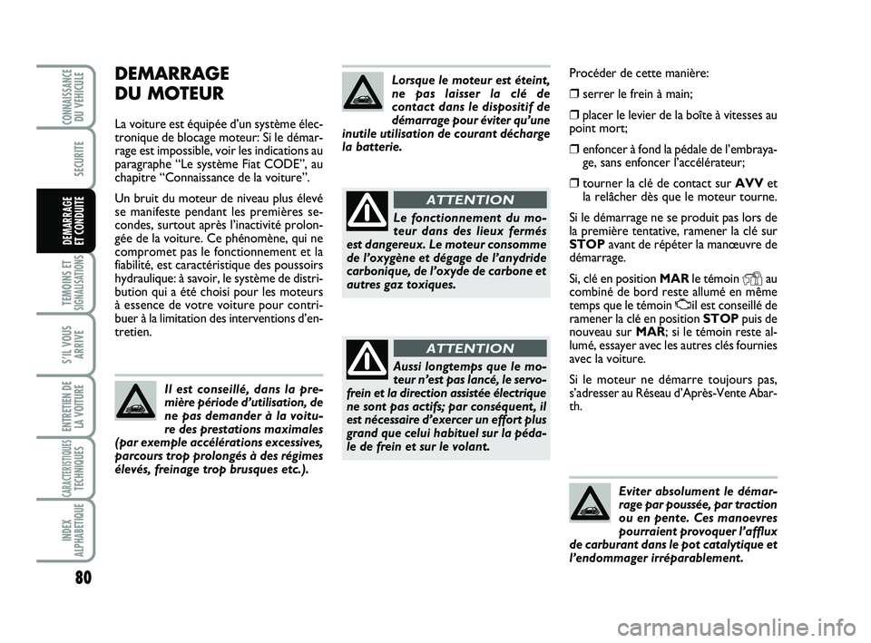 Abarth 500 2012 Notice dentretien (in French) Procéder de cette manière:
❒serrer le frein à main;
❒placer le levier de la boîte à vitesses au
point mort;
❒enfoncer à fond la pédale de l’embraya-
ge, sans enfoncer l’accélérateu Abarth 500 2012 Notice dentretien (in French) Procéder de cette manière:
❒serrer le frein à main;
❒placer le levier de la boîte à vitesses au
point mort;
❒enfoncer à fond la pédale de l’embraya-
ge, sans enfoncer l’accélérateu