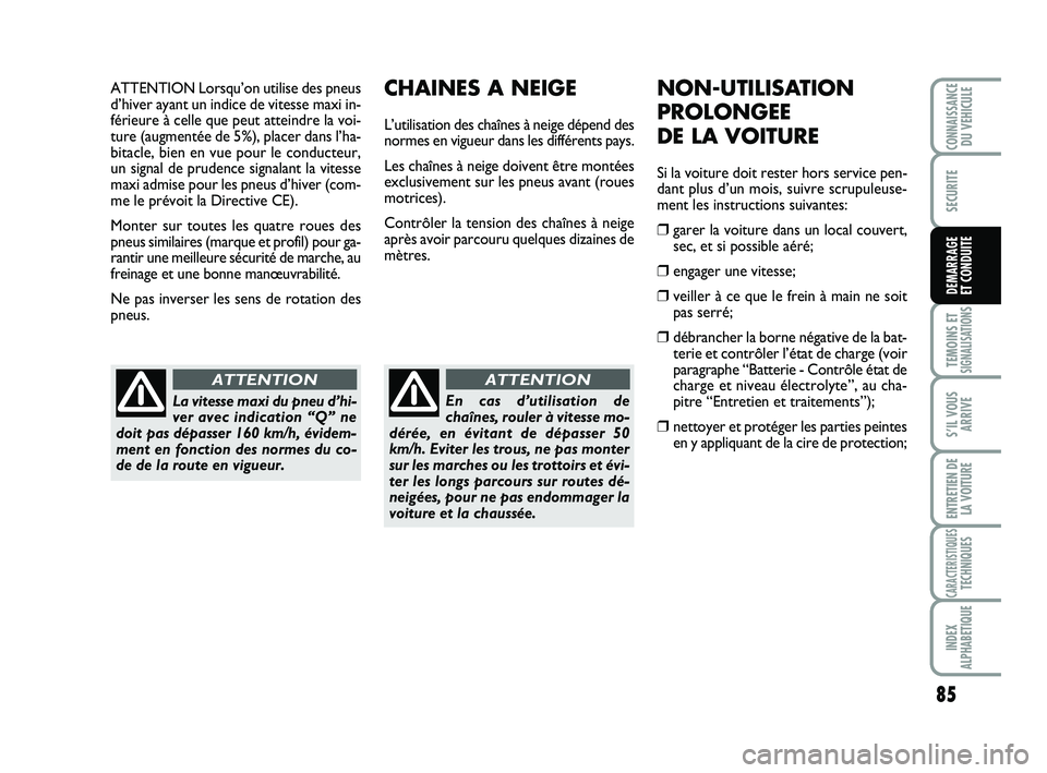 Abarth 500 2012 Notice dentretien (in French) ATTENTION Lorsqu’on utilise des pneus
d’hiver ayant un indice de vitesse maxi in-
férieure à celle que peut atteindre la voi-
ture (augmentée de 5%), placer dans l’ha-
bitacle, bien en vue po Abarth 500 2012 Notice dentretien (in French) ATTENTION Lorsqu’on utilise des pneus
d’hiver ayant un indice de vitesse maxi in-
férieure à celle que peut atteindre la voi-
ture (augmentée de 5%), placer dans l’ha-
bitacle, bien en vue po