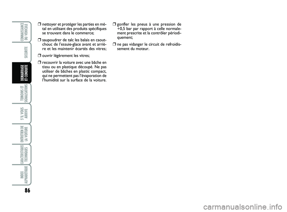 Abarth 500 2012 Notice dentretien (in French) 86
TEMOINS ETSIGNALISATION
S
S’IL VOUS
ARRIVE
ENTRETIEN DE
LA VOITURE
CARACTERISTIQUESTECHNIQUES
INDEX
ALPHABETIQUE
CONNAISSANCEDU VEHICULE
SECURITE
DEMARRAGE
ET CONDUITE
❒gonfler les pneus à un Abarth 500 2012 Notice dentretien (in French) 86
TEMOINS ETSIGNALISATION
S
S’IL VOUS
ARRIVE
ENTRETIEN DE
LA VOITURE
CARACTERISTIQUESTECHNIQUES
INDEX
ALPHABETIQUE
CONNAISSANCEDU VEHICULE
SECURITE
DEMARRAGE
ET CONDUITE
❒gonfler les pneus à un