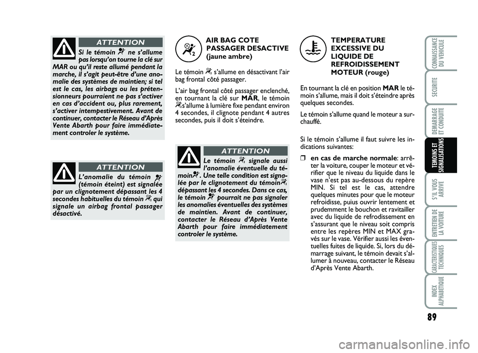 Abarth 500 2012 Notice dentretien (in French) 89
S’IL VOUS
ARRIVE
ENTRETIEN DE
LA VOITURE
CARACTERISTIQUESTECHNIQUES
INDEX
ALPHABETIQUE
CONNAISSANCEDU VEHICULE
SECURITE
DEMARRAGE
ET CONDUITE
TEMOINS ET
SIGNALISATIONS
Si le témoin ¬ne s’all Abarth 500 2012 Notice dentretien (in French) 89
S’IL VOUS
ARRIVE
ENTRETIEN DE
LA VOITURE
CARACTERISTIQUESTECHNIQUES
INDEX
ALPHABETIQUE
CONNAISSANCEDU VEHICULE
SECURITE
DEMARRAGE
ET CONDUITE
TEMOINS ET
SIGNALISATIONS
Si le témoin ¬ne s’all