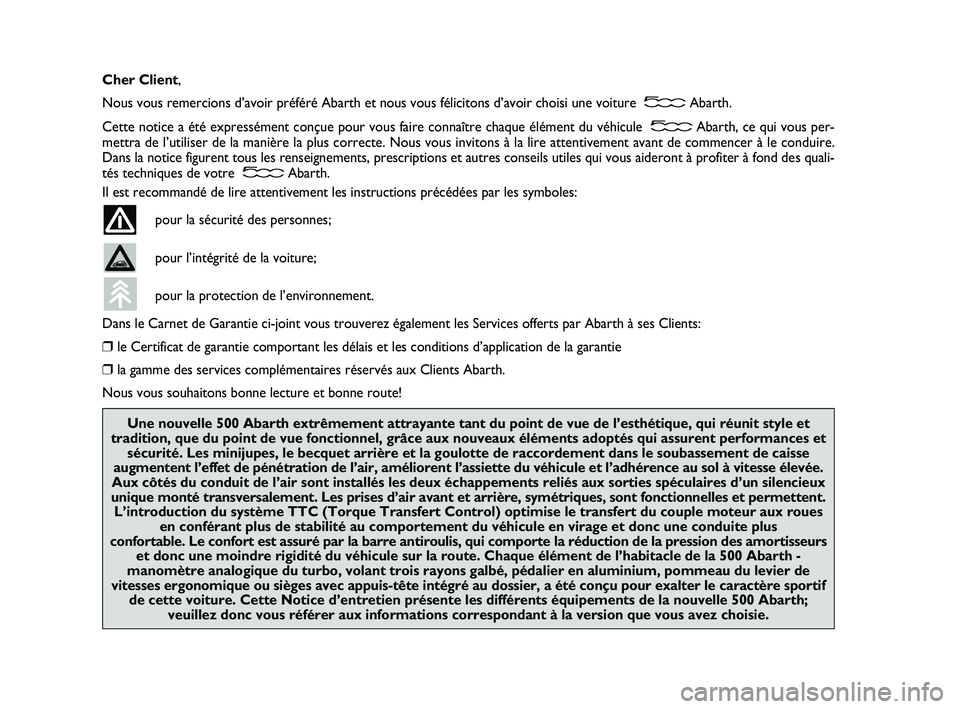 Abarth 500 2013  Notice dentretien (in French) Cher Client,
Nous vous remercions d’avoir préféré Abarth et nous vous félicitons d’avoir choisi une voiture  Abarth.
Cette notice a été expressément conçue pour vous faire connaître chaqu