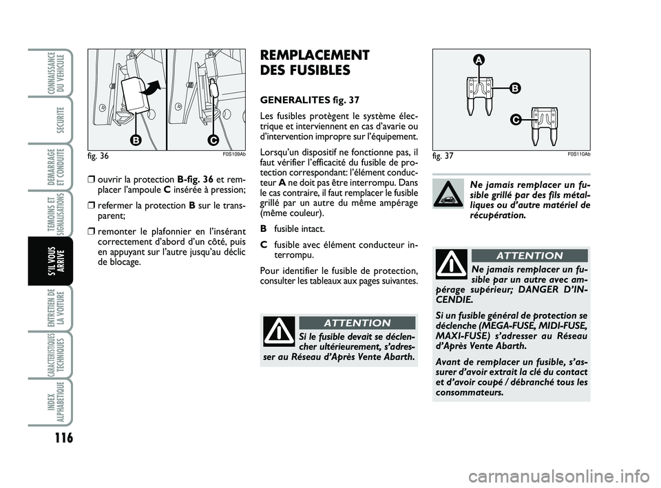 Abarth 500 2014 Notice dentretien (in French) 116
TEMOINS ETSIGNALISATION
S
ENTRETIEN DE
LA VOITURE
CARACTERISTIQUESTECHNIQUES
INDEX
ALPHABETIQUE
CONNAISSANCEDU VEHICULE
SECURITE
DEMARRAGE
ET CONDUITE
S’IL VOUS
ARRIVE
REMPLACEMENT
DES FUSIBLE Abarth 500 2014 Notice dentretien (in French) 116
TEMOINS ETSIGNALISATION
S
ENTRETIEN DE
LA VOITURE
CARACTERISTIQUESTECHNIQUES
INDEX
ALPHABETIQUE
CONNAISSANCEDU VEHICULE
SECURITE
DEMARRAGE
ET CONDUITE
S’IL VOUS
ARRIVE
REMPLACEMENT
DES FUSIBLE