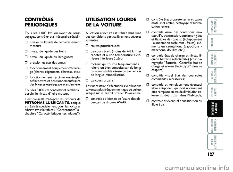 Abarth 500 2013  Notice dentretien (in French) UTILISATION LOURDE
DE LA VOITURE
Au cas où la voiture est utilisée dans l’une
des conditions particulièrement sévères
suivantes:
❒routes poussiéreuses;
❒parcours brefs (moins de 7-8 km) et