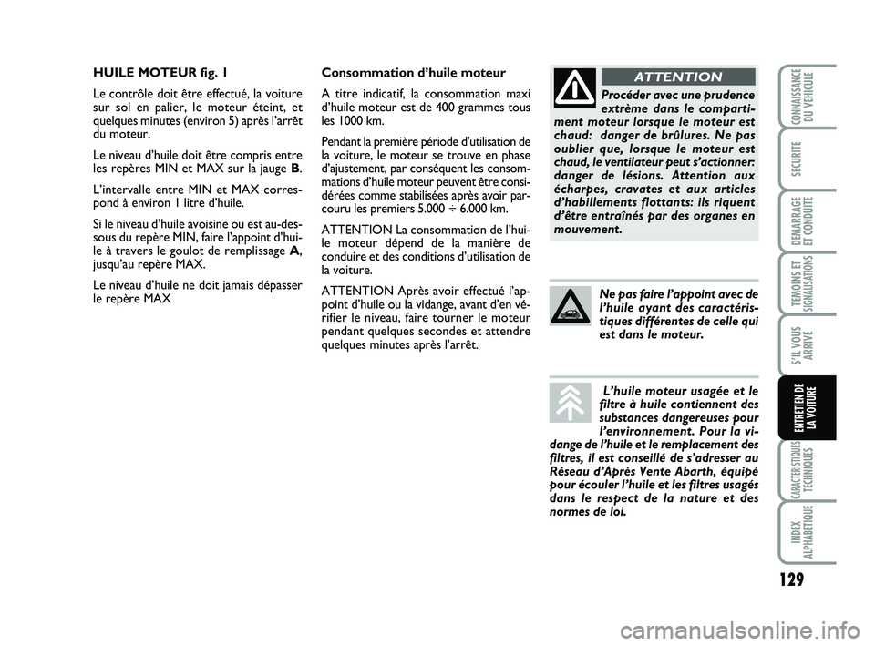 Abarth 500 2013 Notice dentretien (in French) 129
TEMOINS ETSIGNALISATION
S
CARACTERISTIQUESTECHNIQUES
INDEX
ALPHABETIQUE
CONNAISSANCEDU VEHICULE
SECURITE
DEMARRAGE
ET CONDUITE
S’IL VOUS
ARRIVE
ENTRETIEN DE
LA VOITURE
Consommation d’huile m Abarth 500 2013 Notice dentretien (in French) 129
TEMOINS ETSIGNALISATION
S
CARACTERISTIQUESTECHNIQUES
INDEX
ALPHABETIQUE
CONNAISSANCEDU VEHICULE
SECURITE
DEMARRAGE
ET CONDUITE
S’IL VOUS
ARRIVE
ENTRETIEN DE
LA VOITURE
Consommation d’huile m