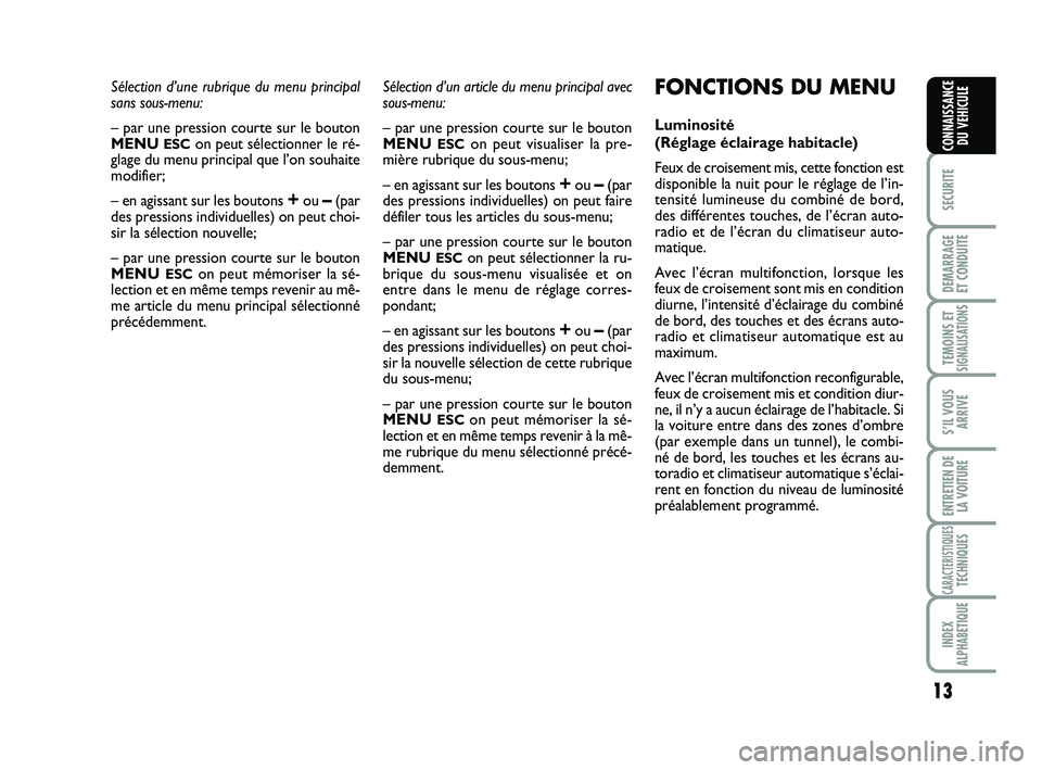 Abarth 500 2013  Notice dentretien (in French) 13
SECURITE
DEMARRAGE
ET CONDUITE
TEMOINS ETSIGNALISATION
S
S’IL VOUS
ARRIVE
ENTRETIEN DE
LA VOITURE
CARACTERISTIQUESTECHNIQUES
INDEX
ALPHABETIQUE
CONNAISSANCE
DU VEHICULE
Sélection d’une rubriqu