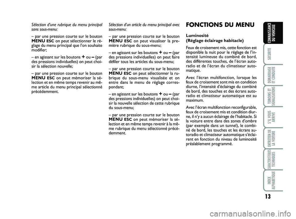 Abarth 500 2014  Notice dentretien (in French) 13
SECURITE
DEMARRAGE
ET CONDUITE
TEMOINS ETSIGNALISATION
S
S’IL VOUS
ARRIVE
ENTRETIEN DE
LA VOITURE
CARACTERISTIQUESTECHNIQUES
INDEX
ALPHABETIQUE
CONNAISSANCE
DU VEHICULE
Sélection d’une rubriqu