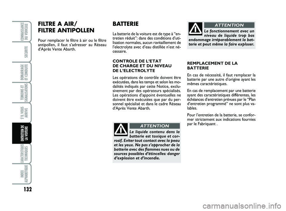 Abarth 500 2014 Notice dentretien (in French) FILTRE A AIR/
FILTRE ANTIPOLLEN
Pour remplacer le filtre à air ou le filtre
antipollen, il faut s’adresser au Réseau
d’Après Vente Abarth.
132
TEMOINS ETSIGNALISATION
S
CARACTERISTIQUESTECHNIQU Abarth 500 2014 Notice dentretien (in French) FILTRE A AIR/
FILTRE ANTIPOLLEN
Pour remplacer le filtre à air ou le filtre
antipollen, il faut s’adresser au Réseau
d’Après Vente Abarth.
132
TEMOINS ETSIGNALISATION
S
CARACTERISTIQUESTECHNIQU