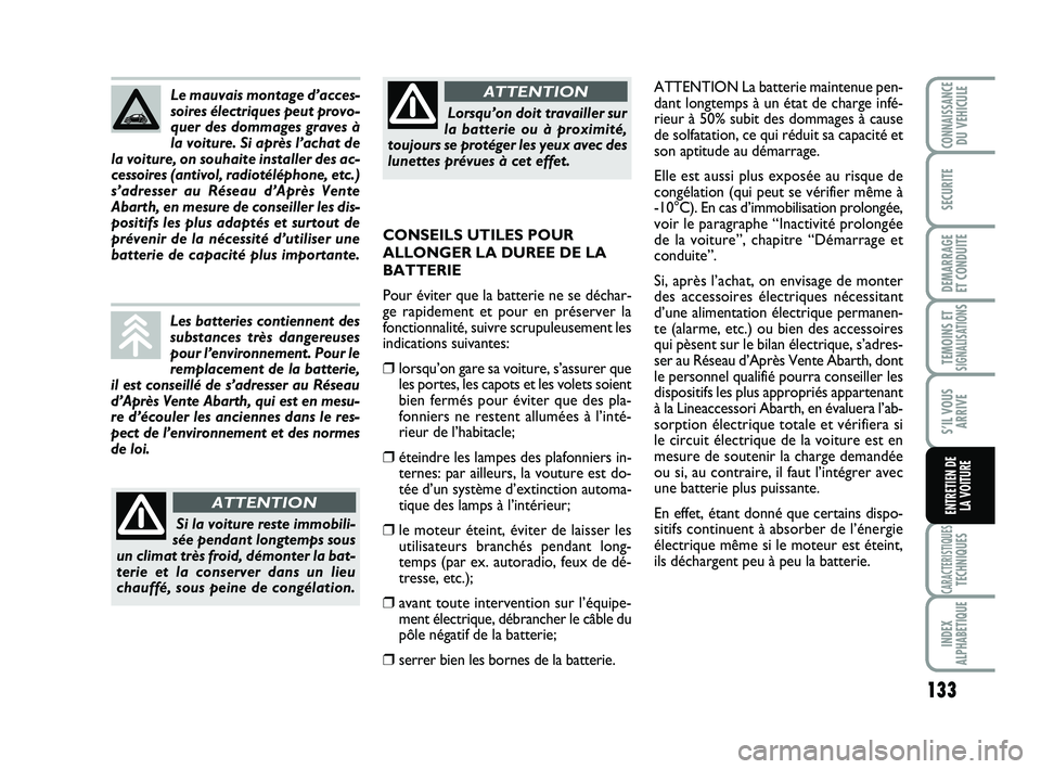 Abarth 500 2014 Notice dentretien (in French) 133
TEMOINS ETSIGNALISATION
S
CARACTERISTIQUESTECHNIQUES
INDEX
ALPHABETIQUE
CONNAISSANCEDU VEHICULE
SECURITE
DEMARRAGE
ET CONDUITE
S’IL VOUS
ARRIVE
ENTRETIEN DE
LA VOITURE
ATTENTION La batterie ma Abarth 500 2014 Notice dentretien (in French) 133
TEMOINS ETSIGNALISATION
S
CARACTERISTIQUESTECHNIQUES
INDEX
ALPHABETIQUE
CONNAISSANCEDU VEHICULE
SECURITE
DEMARRAGE
ET CONDUITE
S’IL VOUS
ARRIVE
ENTRETIEN DE
LA VOITURE
ATTENTION La batterie ma