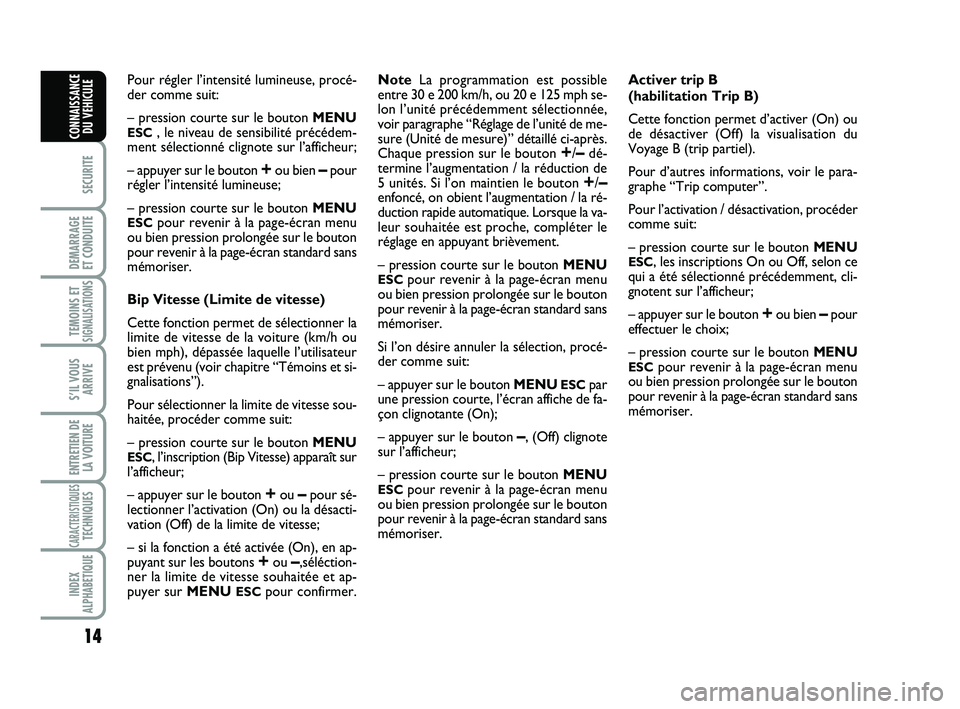 Abarth 500 2013  Notice dentretien (in French) 14
SECURITE
DEMARRAGE 
ET CONDUITE
TEMOINS ETSIGNALISATION
S
S’IL VOUS
ARRIVE
ENTRETIEN DE
LA VOITURE
CARACTERISTIQUESTECHNIQUES
INDEX
ALPHABETIQUE
CONNAISSANCE
DU VEHICULE
Pour régler l’intensit