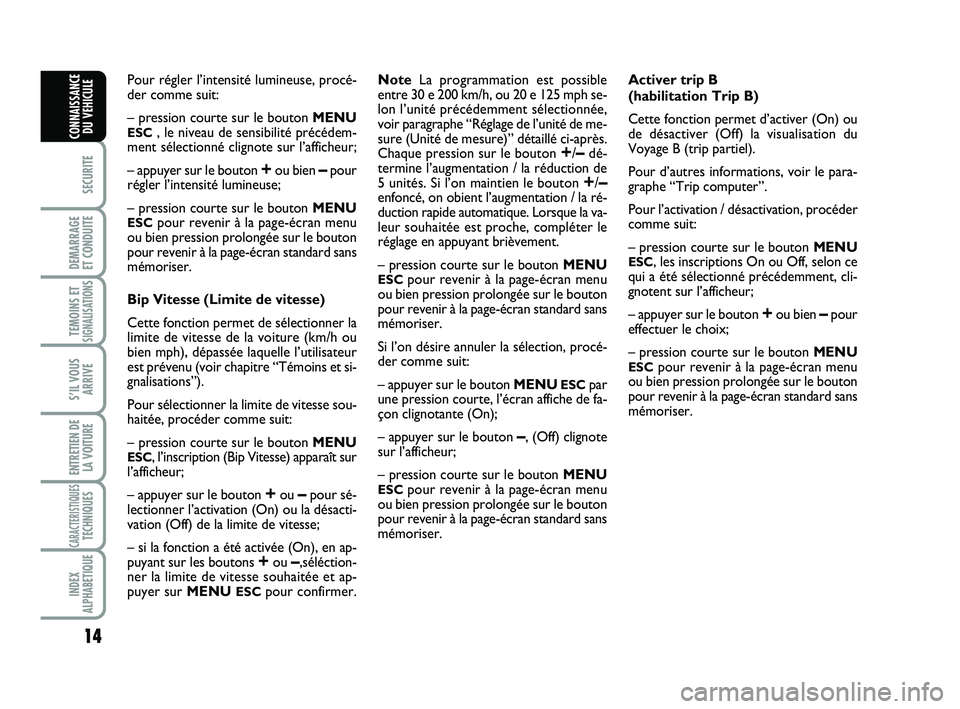 Abarth 500 2014  Notice dentretien (in French) 14
SECURITE
DEMARRAGE 
ET CONDUITE
TEMOINS ETSIGNALISATION
S
S’IL VOUS
ARRIVE
ENTRETIEN DE
LA VOITURE
CARACTERISTIQUESTECHNIQUES
INDEX
ALPHABETIQUE
CONNAISSANCE
DU VEHICULE
Pour régler l’intensit