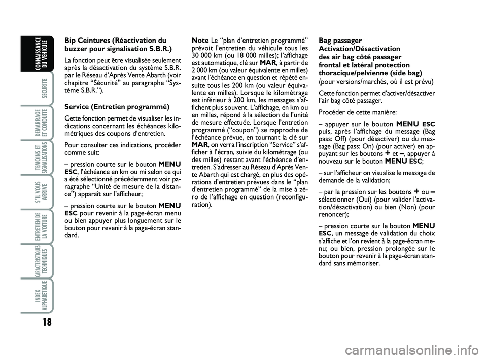 Abarth 500 2013  Notice dentretien (in French) 18
SECURITE
DEMARRAGE 
ET CONDUITE
TEMOINS ETSIGNALISATION
S
S’IL VOUS
ARRIVE
ENTRETIEN DE
LA VOITURE
CARACTERISTIQUESTECHNIQUES
INDEX
ALPHABETIQUE
CONNAISSANCE
DU VEHICULE
Bip Ceintures (Réactivat