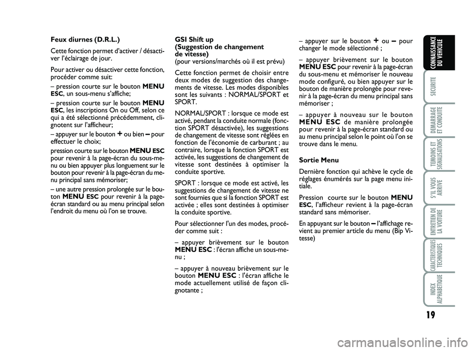 Abarth 500 2013  Notice dentretien (in French) 19
SECURITE
DEMARRAGE
ET CONDUITE
TEMOINS ETSIGNALISATION
S
S’IL VOUS
ARRIVE
ENTRETIEN DE
LA VOITURE
CARACTERISTIQUESTECHNIQUES
INDEX
ALPHABETIQUE
CONNAISSANCE
DU VEHICULE
Feux diurnes (D.R.L.)
Cett