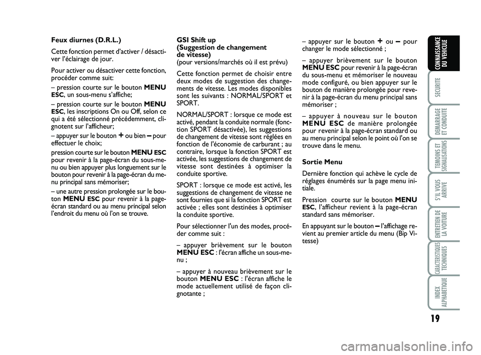 Abarth 500 2014  Notice dentretien (in French) 19
SECURITE
DEMARRAGE
ET CONDUITE
TEMOINS ETSIGNALISATION
S
S’IL VOUS
ARRIVE
ENTRETIEN DE
LA VOITURE
CARACTERISTIQUESTECHNIQUES
INDEX
ALPHABETIQUE
CONNAISSANCE
DU VEHICULE
Feux diurnes (D.R.L.)
Cett