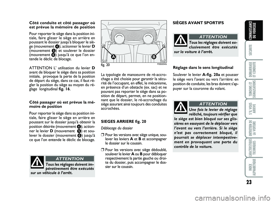 Abarth 500 2013  Notice dentretien (in French) 23
SECURITE
DEMARRAGE
ET CONDUITE
TEMOINS ETSIGNALISATION
S
S’IL VOUS
ARRIVE
ENTRETIEN DE
LA VOITURE
CARACTERISTIQUESTECHNIQUES
INDEX
ALPHABETIQUE
CONNAISSANCE
DU VEHICULE
Côté conduite et côté 