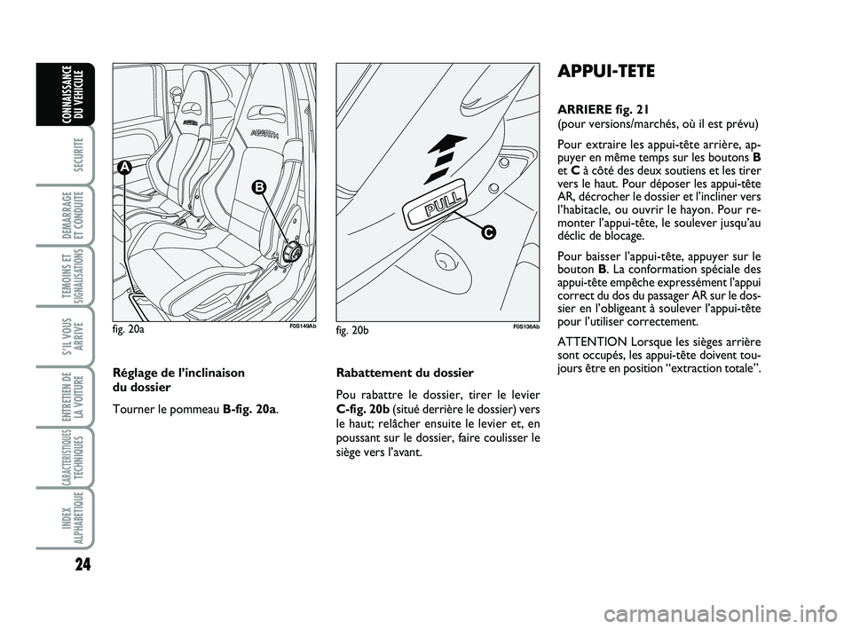 Abarth 500 2013  Notice dentretien (in French) 24
SECURITE
DEMARRAGE 
ET CONDUITE
TEMOINS ETSIGNALISATION
S
S’IL VOUS
ARRIVE
ENTRETIEN DE
LA VOITURE
CARACTERISTIQUESTECHNIQUES
INDEX
ALPHABETIQUE
CONNAISSANCE
DU VEHICULE
APPUI-TETE
ARRIERE fig. 2