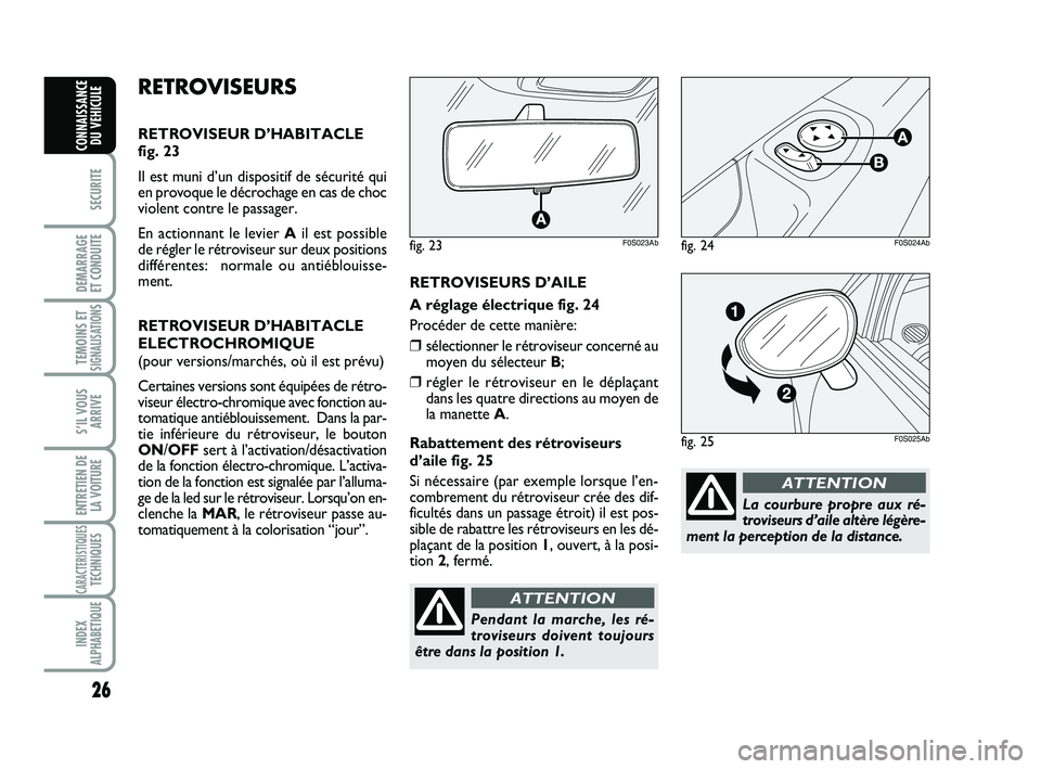 Abarth 500 2013  Notice dentretien (in French) 26
SECURITE
DEMARRAGE 
ET CONDUITE
TEMOINS ETSIGNALISATION
S
S’IL VOUS
ARRIVE
ENTRETIEN DE
LA VOITURE
CARACTERISTIQUESTECHNIQUES
INDEX
ALPHABETIQUE
CONNAISSANCE
DU VEHICULE
La courbure propre aux r�