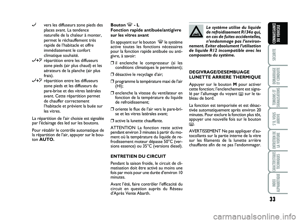 Abarth 500 2014  Notice dentretien (in French) 33
SECURITE
DEMARRAGE
ET CONDUITE
TEMOINS ETSIGNALISATION
S
S’IL VOUS
ARRIVE
ENTRETIEN DE
LA VOITURE
CARACTERISTIQUESTECHNIQUES
INDEX
ALPHABETIQUE
CONNAISSANCE
DU VEHICULE
∂vers les diffuseurs zon