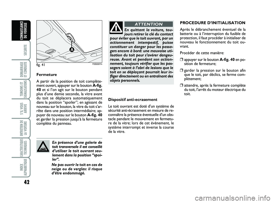 Abarth 500 2013  Notice dentretien (in French) 42
SECURITE
DEMARRAGE 
ET CONDUITE
TEMOINS ETSIGNALISATION
S
S’IL VOUS
ARRIVE
ENTRETIEN DE
LA VOITURE
CARACTERISTIQUESTECHNIQUES
INDEX
ALPHABETIQUE
CONNAISSANCE
DU VEHICULE
Dispositif anti-ecrasemen