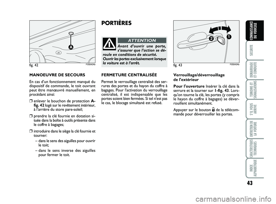 Abarth 500 2014 Notice dentretien (in French) 43
SECURITE
DEMARRAGE
ET CONDUITE
TEMOINS ETSIGNALISATION
S
S’IL VOUS
ARRIVE
ENTRETIEN DE
LA VOITURE
CARACTERISTIQUESTECHNIQUES
INDEX
ALPHABETIQUE
CONNAISSANCE
DU VEHICULE
PORTIÈRES
Avant d’ouvri Abarth 500 2014 Notice dentretien (in French) 43
SECURITE
DEMARRAGE
ET CONDUITE
TEMOINS ETSIGNALISATION
S
S’IL VOUS
ARRIVE
ENTRETIEN DE
LA VOITURE
CARACTERISTIQUESTECHNIQUES
INDEX
ALPHABETIQUE
CONNAISSANCE
DU VEHICULE
PORTIÈRES
Avant d’ouvri