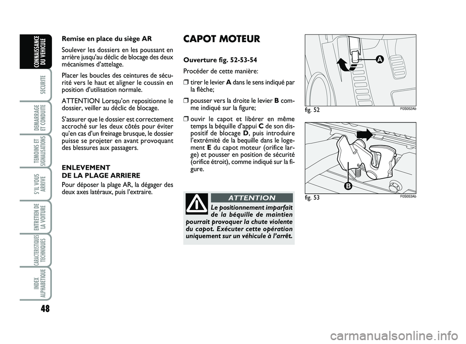 Abarth 500 2013  Notice dentretien (in French) 48
SECURITE
DEMARRAGE 
ET CONDUITE
TEMOINS ETSIGNALISATION
S
S’IL VOUS
ARRIVE
ENTRETIEN DE
LA VOITURE
CARACTERISTIQUESTECHNIQUES
INDEX
ALPHABETIQUE
CONNAISSANCE
DU VEHICULE
CAPOT MOTEUR
Ouverture fi