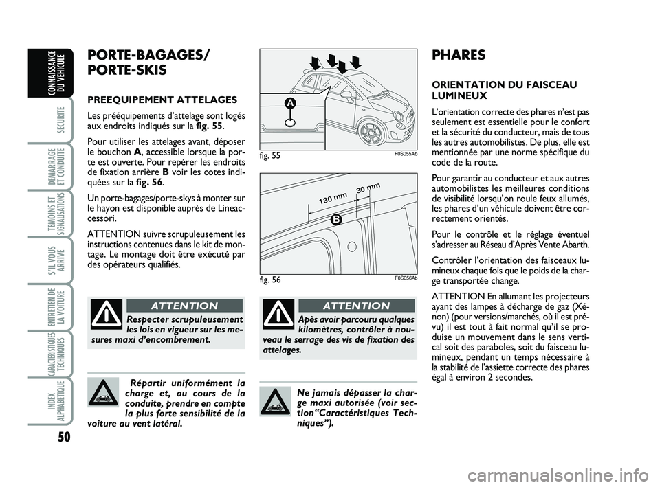 Abarth 500 2014  Notice dentretien (in French) 50
SECURITE
DEMARRAGE 
ET CONDUITE
TEMOINS ETSIGNALISATION
S
S’IL VOUS
ARRIVE
ENTRETIEN DE
LA VOITURE
CARACTERISTIQUESTECHNIQUES
INDEX
ALPHABETIQUE
CONNAISSANCE
DU VEHICULE
PHARES
ORIENTATION DU FAI
