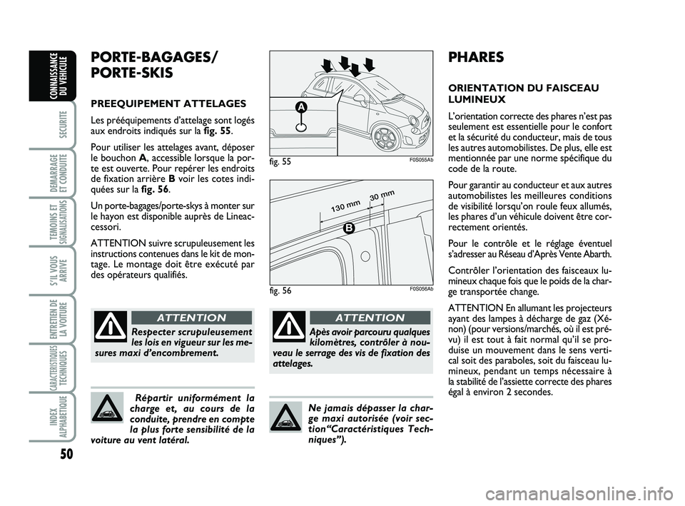 Abarth 500 2013  Notice dentretien (in French) 50
SECURITE
DEMARRAGE 
ET CONDUITE
TEMOINS ETSIGNALISATION
S
S’IL VOUS
ARRIVE
ENTRETIEN DE
LA VOITURE
CARACTERISTIQUESTECHNIQUES
INDEX
ALPHABETIQUE
CONNAISSANCE
DU VEHICULE
PHARES
ORIENTATION DU FAI