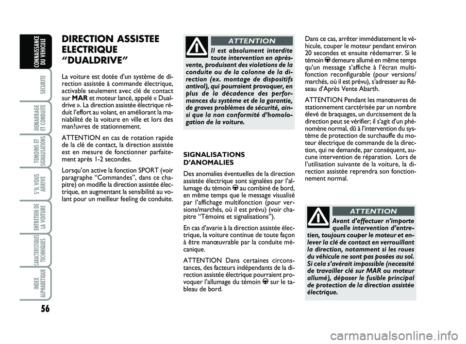 Abarth 500 2013  Notice dentretien (in French) 56
SECURITE
DEMARRAGE 
ET CONDUITE
TEMOINS ETSIGNALISATION
S
S’IL VOUS
ARRIVE
ENTRETIEN DE
LA VOITURE
CARACTERISTIQUESTECHNIQUES
INDEX
ALPHABETIQUE
CONNAISSANCE
DU VEHICULE
SIGNALISATIONS
D’ANOMAL