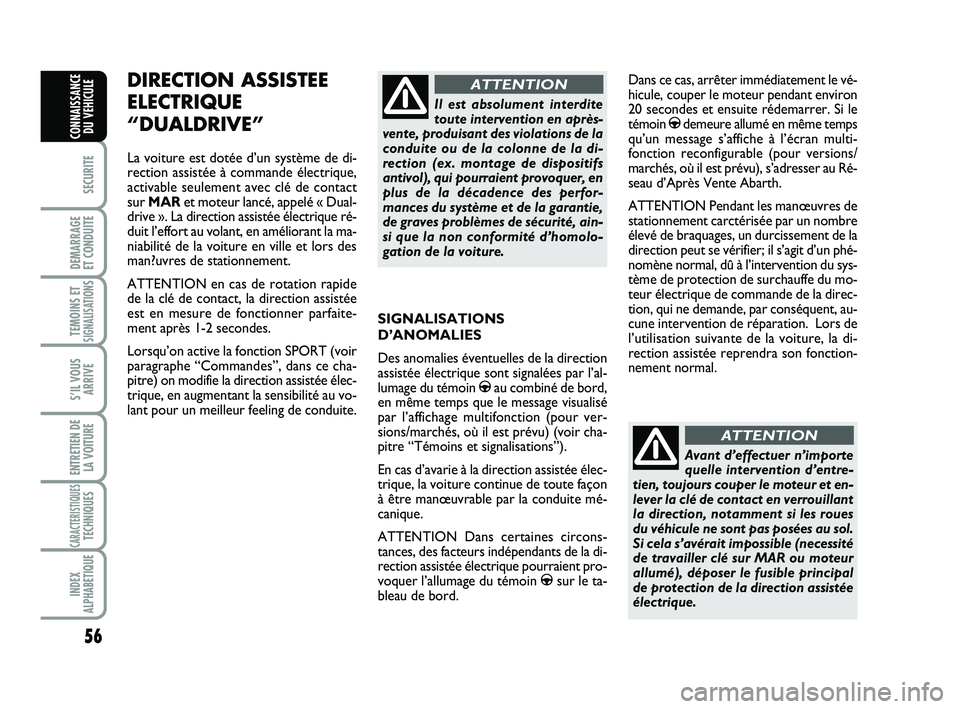 Abarth 500 2014  Notice dentretien (in French) 56
SECURITE
DEMARRAGE 
ET CONDUITE
TEMOINS ETSIGNALISATION
S
S’IL VOUS
ARRIVE
ENTRETIEN DE
LA VOITURE
CARACTERISTIQUESTECHNIQUES
INDEX
ALPHABETIQUE
CONNAISSANCE
DU VEHICULE
SIGNALISATIONS
D’ANOMAL