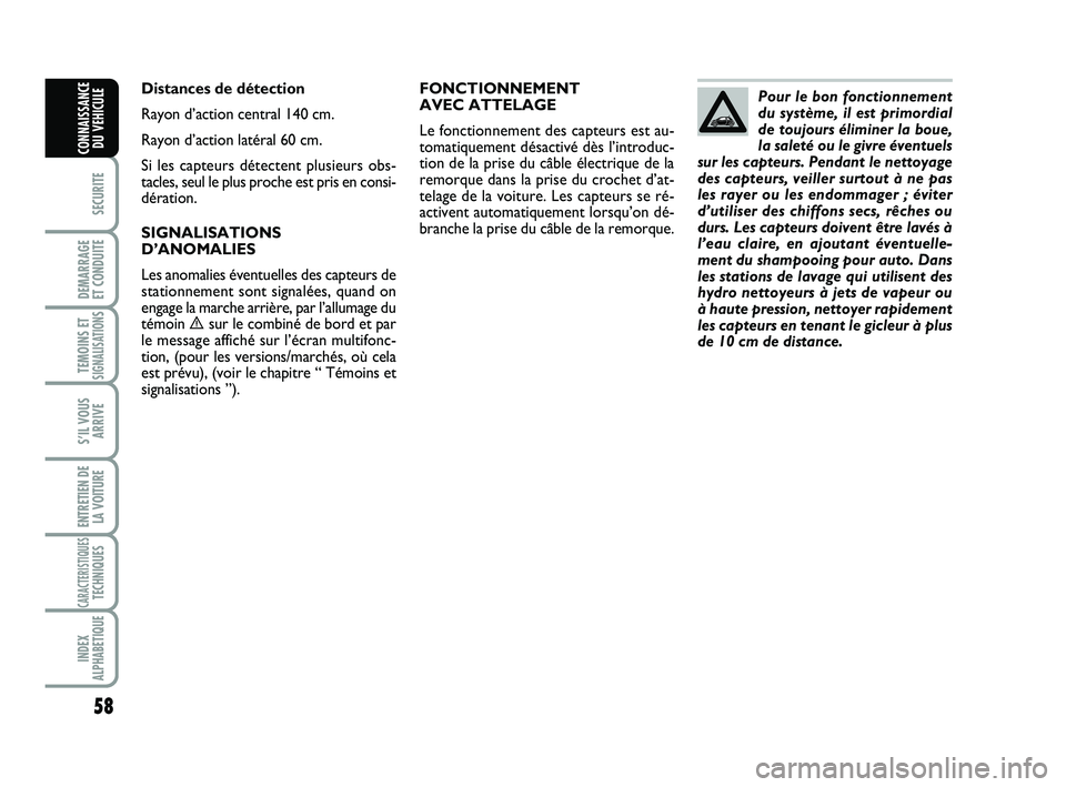 Abarth 500 2014  Notice dentretien (in French) 58
SECURITE
DEMARRAGE 
ET CONDUITE
TEMOINS ETSIGNALISATION
S
S’IL VOUS
ARRIVE
ENTRETIEN DE
LA VOITURE
CARACTERISTIQUESTECHNIQUES
INDEX
ALPHABETIQUE
CONNAISSANCE
DU VEHICULE
FONCTIONNEMENT
AVEC ATTEL