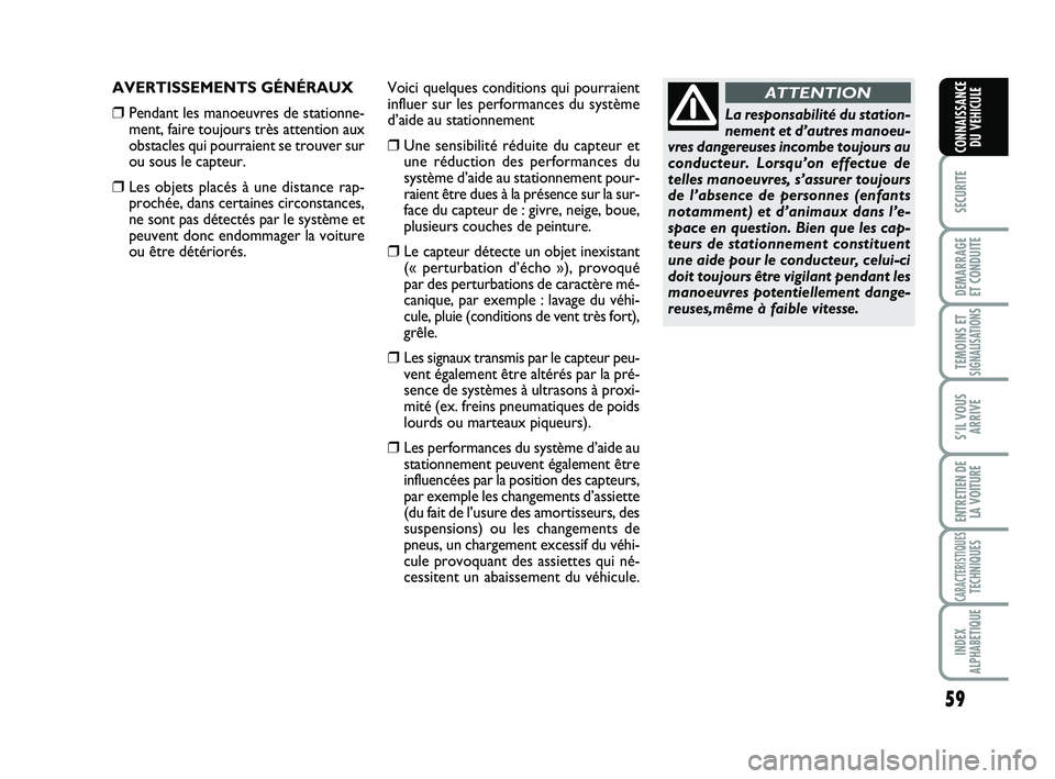 Abarth 500 2013  Notice dentretien (in French) 59
SECURITE
DEMARRAGE 
ET CONDUITE
TEMOINS ETSIGNALISATION
S
S’IL VOUS
ARRIVE
ENTRETIEN DE
LA VOITURE
CARACTERISTIQUESTECHNIQUES
INDEX
ALPHABETIQUE
CONNAISSANCE
DU VEHICULE
AVERTISSEMENTS GÉNÉRAUX