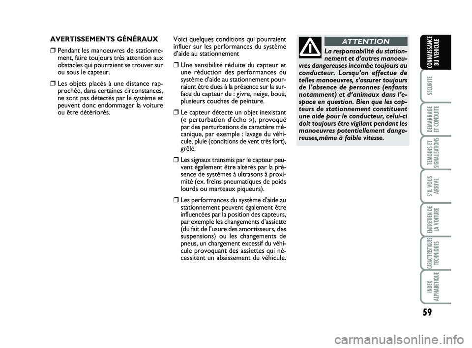 Abarth 500 2014  Notice dentretien (in French) 59
SECURITE
DEMARRAGE 
ET CONDUITE
TEMOINS ETSIGNALISATION
S
S’IL VOUS
ARRIVE
ENTRETIEN DE
LA VOITURE
CARACTERISTIQUESTECHNIQUES
INDEX
ALPHABETIQUE
CONNAISSANCE
DU VEHICULE
AVERTISSEMENTS GÉNÉRAUX