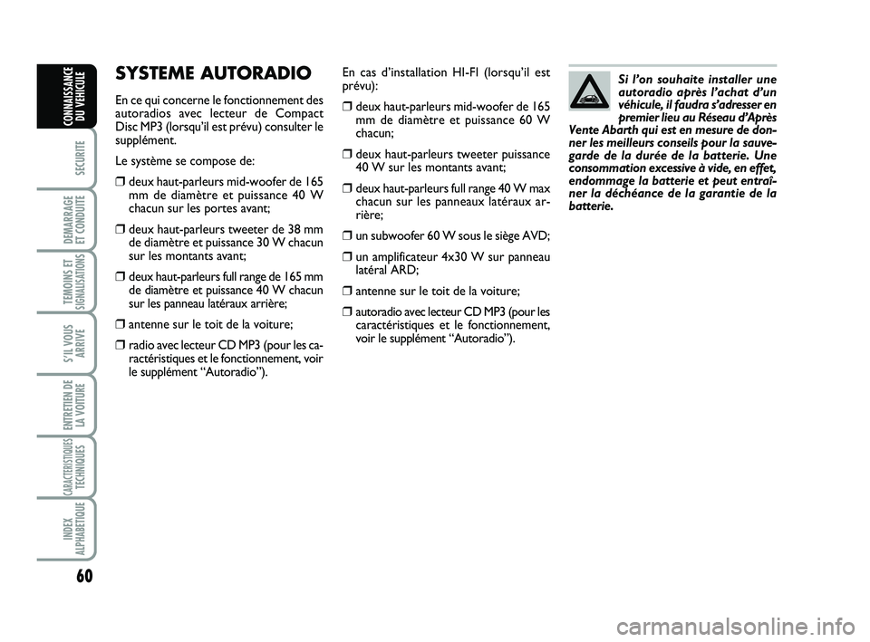 Abarth 500 2014 Notice dentretien (in French) 60
SECURITE
DEMARRAGE
ET CONDUITE
TEMOINS ETSIGNALISATION
S
S’IL VOUS
ARRIVE
ENTRETIEN DE
LA VOITURE
CARACTERISTIQUESTECHNIQUES
INDEX
ALPHABETIQUE
CONNAISSANCE
DU VEHICULE
En cas d’installation H Abarth 500 2014 Notice dentretien (in French) 60
SECURITE
DEMARRAGE
ET CONDUITE
TEMOINS ETSIGNALISATION
S
S’IL VOUS
ARRIVE
ENTRETIEN DE
LA VOITURE
CARACTERISTIQUESTECHNIQUES
INDEX
ALPHABETIQUE
CONNAISSANCE
DU VEHICULE
En cas d’installation H