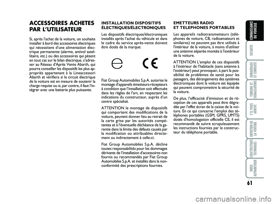 Abarth 500 2014 Notice dentretien (in French) 61
SECURITE
DEMARRAGE
ET CONDUITE
TEMOINS ETSIGNALISATION
S
S’IL VOUS
ARRIVE
ENTRETIEN DE
LA VOITURE
CARACTERISTIQUESTECHNIQUES
INDEX
ALPHABETIQUE
CONNAISSANCE
DU VEHICULE
INSTALLATION DISPOSITIFS
Abarth 500 2014 Notice dentretien (in French) 61
SECURITE
DEMARRAGE
ET CONDUITE
TEMOINS ETSIGNALISATION
S
S’IL VOUS
ARRIVE
ENTRETIEN DE
LA VOITURE
CARACTERISTIQUESTECHNIQUES
INDEX
ALPHABETIQUE
CONNAISSANCE
DU VEHICULE
INSTALLATION DISPOSITIFS