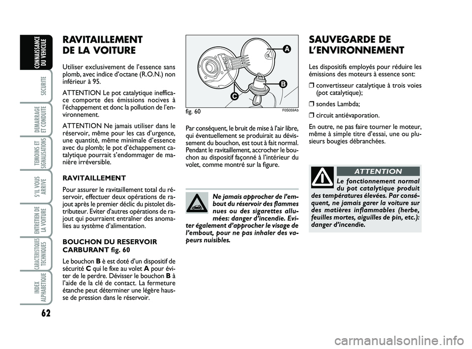 Abarth 500 2014 Notice dentretien (in French) 62
SECURITE
DEMARRAGE
ET CONDUITE
TEMOINS ETSIGNALISATION
S
S’IL VOUS
ARRIVE
ENTRETIEN DE
LA VOITURE
CARACTERISTIQUESTECHNIQUES
INDEX
ALPHABETIQUE
CONNAISSANCE
DU VEHICULE
Par conséquent, le bruit Abarth 500 2014 Notice dentretien (in French) 62
SECURITE
DEMARRAGE
ET CONDUITE
TEMOINS ETSIGNALISATION
S
S’IL VOUS
ARRIVE
ENTRETIEN DE
LA VOITURE
CARACTERISTIQUESTECHNIQUES
INDEX
ALPHABETIQUE
CONNAISSANCE
DU VEHICULE
Par conséquent, le bruit