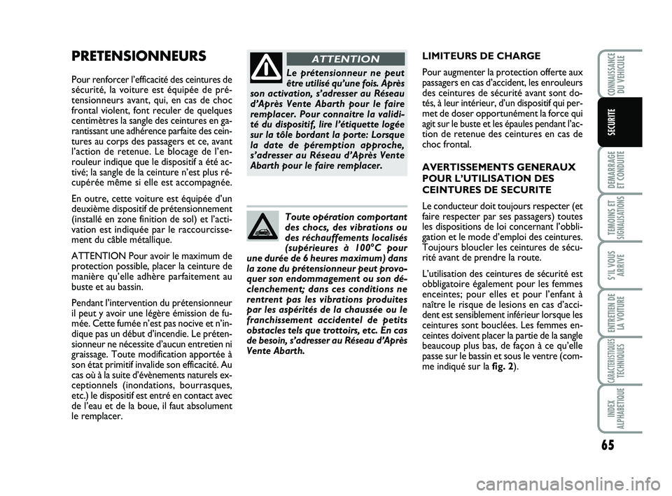 Abarth 500 2013  Notice dentretien (in French) 65
DEMARRAGE 
ET CONDUITE
TEMOINS ETSIGNALISATION
S
S’IL VOUS
ARRIVE
ENTRETIEN DE
LA VOITURE
CARACTERISTIQUESTECHNIQUES
INDEX
ALPHABETIQUE
CONNAISSANCEDU VEHICULE
SECURITE
PRETENSIONNEURS
Pour renfo