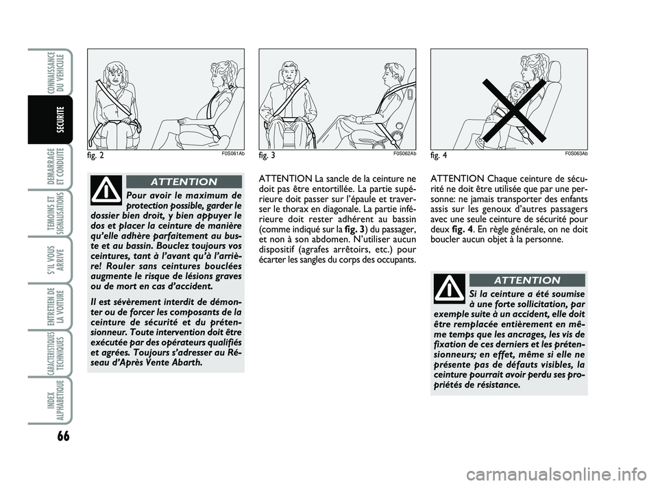 Abarth 500 2014 Notice dentretien (in French) 66
DEMARRAGE
ET CONDUITE
TEMOINS ETSIGNALISATION
S
S’IL VOUS
ARRIVE
ENTRETIEN DE
LA VOITURE
CARACTERISTIQUESTECHNIQUES
INDEX
ALPHABETIQUE
CONNAISSANCEDU VEHICULE
SECURITE
Pour avoir le maximum de
p Abarth 500 2014 Notice dentretien (in French) 66
DEMARRAGE
ET CONDUITE
TEMOINS ETSIGNALISATION
S
S’IL VOUS
ARRIVE
ENTRETIEN DE
LA VOITURE
CARACTERISTIQUESTECHNIQUES
INDEX
ALPHABETIQUE
CONNAISSANCEDU VEHICULE
SECURITE
Pour avoir le maximum de
p